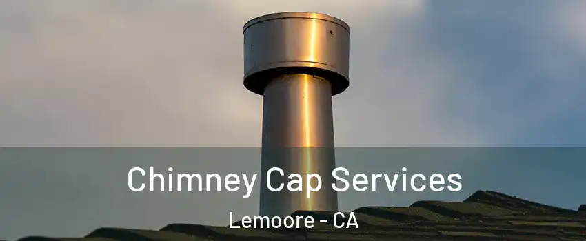 Chimney Cap Services Lemoore - CA