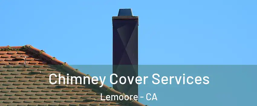  Chimney Cover Services Lemoore - CA