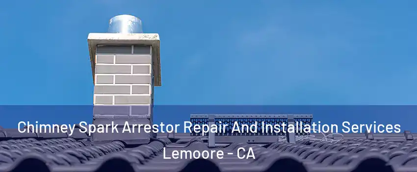  Chimney Spark Arrestor Repair And Installation Services Lemoore - CA