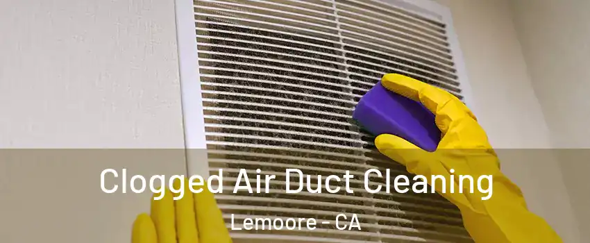  Clogged Air Duct Cleaning Lemoore - CA