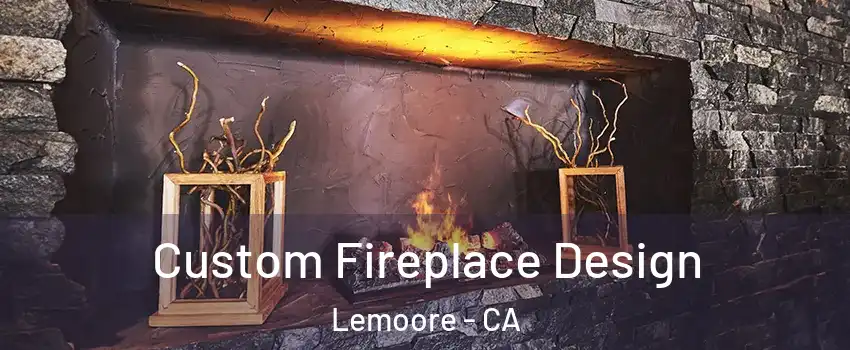  Custom Fireplace Design Lemoore - CA