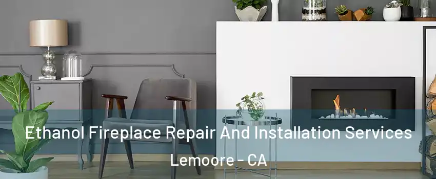  Ethanol Fireplace Repair And Installation Services Lemoore - CA