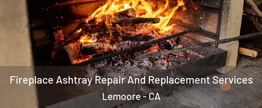  Fireplace Ashtray Repair And Replacement Services Lemoore - CA