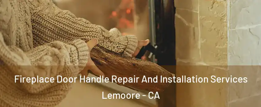  Fireplace Door Handle Repair And Installation Services Lemoore - CA