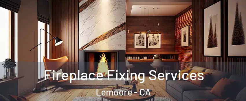  Fireplace Fixing Services Lemoore - CA