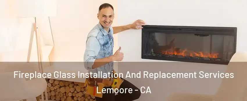  Fireplace Glass Installation And Replacement Services Lemoore - CA
