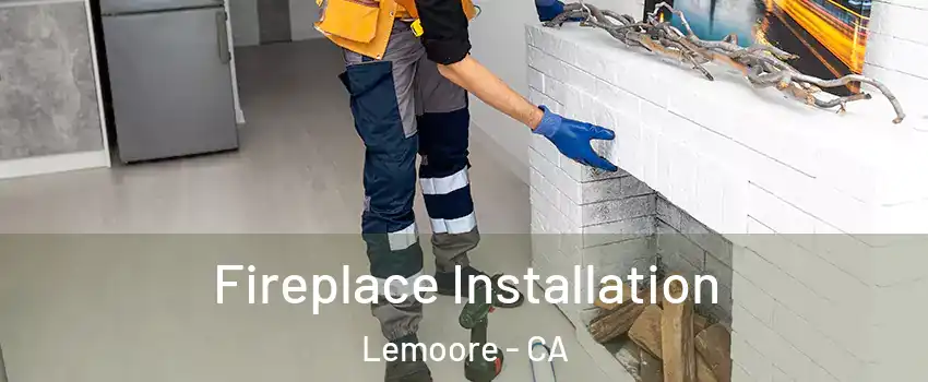  Fireplace Installation Lemoore - CA