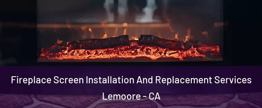  Fireplace Screen Installation And Replacement Services Lemoore - CA