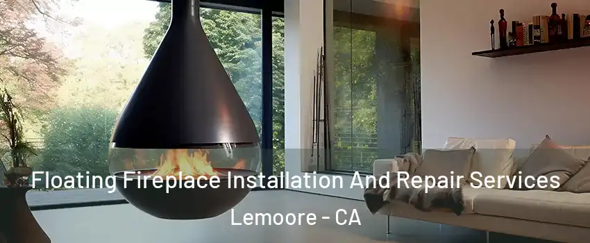 Floating Fireplace Installation And Repair Services Lemoore - CA