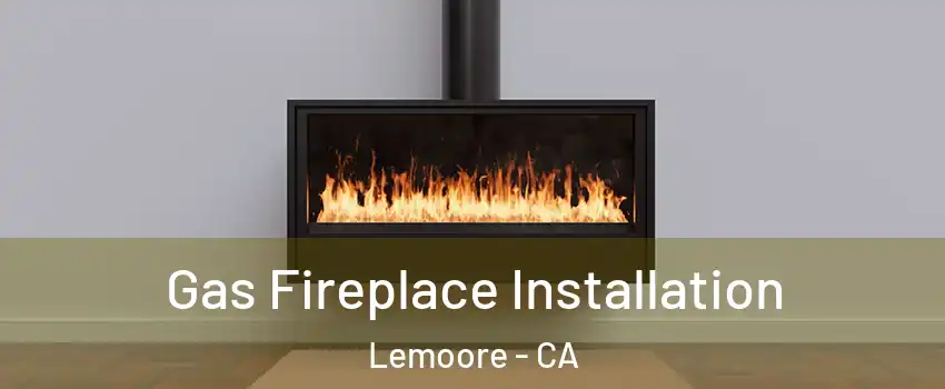  Gas Fireplace Installation Lemoore - CA