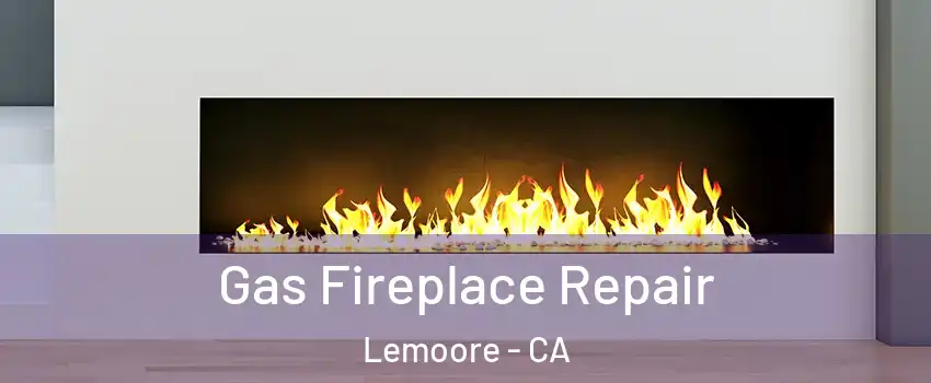  Gas Fireplace Repair Lemoore - CA