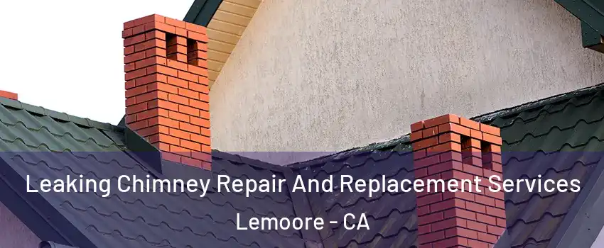  Leaking Chimney Repair And Replacement Services Lemoore - CA