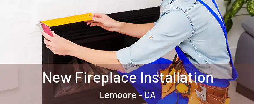  New Fireplace Installation Lemoore - CA