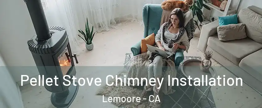  Pellet Stove Chimney Installation Lemoore - CA