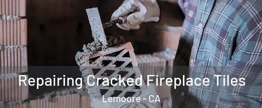  Repairing Cracked Fireplace Tiles Lemoore - CA