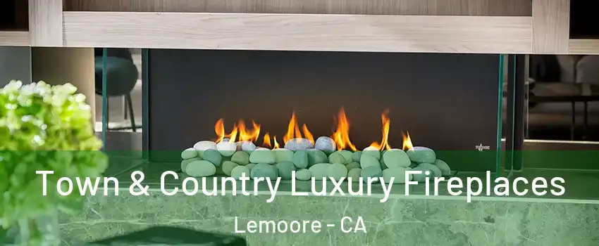  Town & Country Luxury Fireplaces Lemoore - CA