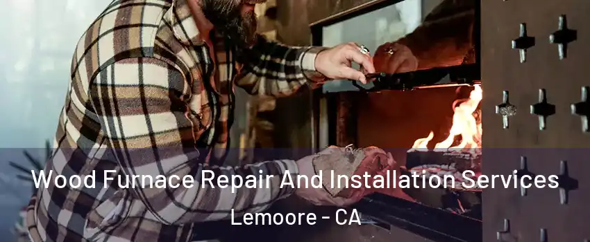  Wood Furnace Repair And Installation Services Lemoore - CA